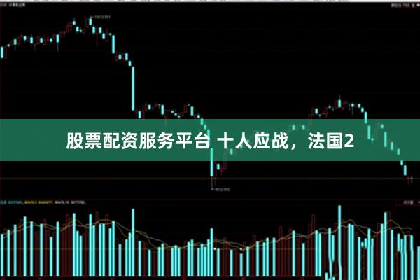 股票配资服务平台 十人应战,法国2